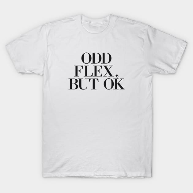 Odd Flex But Ok Meme T-Shirt by TracyMichelle